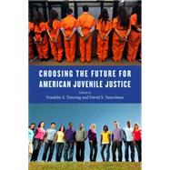 Choosing the Future for American Juvenile Justice by Zimring, Franklin E.; Tanenhaus, David S., 9781479816873