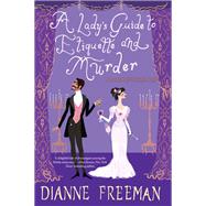 A Lady's Guide to Etiquette and Murder by FREEMAN, DIANNE, 9781496716873