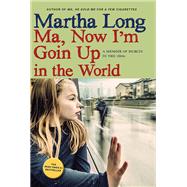 Ma, Now I'm Goin Up in the World A Memoir of Dublin in the 1960s by Long, Martha, 9781609806873