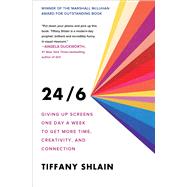 24/6 Giving up Screens One Day a Week to Get More Time, Creativity, and Connection by Shlain, Tiffany, 9781982116873