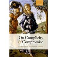 On Complicity and Compromise by Lepora, Chiara; Goodin, Robert E., 9780198746874