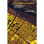 The Infrastructural South Techno-Environments of the Third Wave of Urbanization by Silver, Jonathan, 9780262546874
