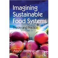 Imagining Sustainable Food Systems: Theory and Practice by Blay-Palmer,Alison, 9781138246874
