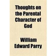 Thoughts on the Parental Character of God by Parry, William Edward; Corporation Trust Company, 9781154466874