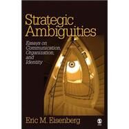 Strategic Ambiguities : Essays on Communication, Organization, and Identity by Eric M. Eisenberg, 9781412926874