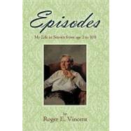 Episodes : My Life in Stories from age 1 To 100 by Vincent, Roger E., 9781449036874