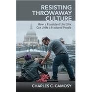 Resisting Throwaway Culture by Camosy, Charles, 9781565486874