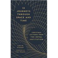 13 Journeys Through Space and Time Christmas Lectures from the Royal Institution by Stuart, Colin; Peake, Tim, 9781782436874