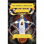 The Colorful Apocalypse: Journeys in Outsider Art by Bottoms, Greg, 9780226066875