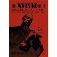 Warning! Russian Dating Scams the Truth Behind the Deception: My True Story by Burton, Brian Thomas, 9781452066875