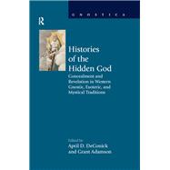 Histories of the Hidden God: Concealment and Revelation in Western Gnostic, Esoteric, and Mystical Traditions by DeConick; April D, 9781844656875