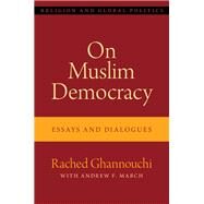 On Muslim Democracy Essays and Dialogues by Ghannouchi, Rached; March, Andrew F., 9780197666876