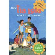How Tia Lola Saved the Summer by Alvarez, Julia, 9780375866876