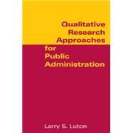 Qualitative Research Approaches for Public Administration by Luton,Larry S., 9780765616876