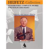 Tchaikovsky Complete Works for Violin and Piano Heifetz Critical Edition by Tchaikovsky, Pyotr Il'yich; Heifetz, Jascha; Granat, Endre, 9781581066876