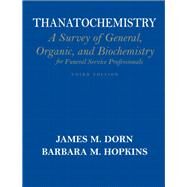 Thanatochemistry A Survey of General, Organic, and Biochemistry for Funeral Service Professionals by Dorn, James M.; Hopkins, Barbara M., 9780136026877
