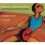 Wilma Unlimited : How Wilma Rudolph Became the World's Fastest Woman by Krull, Kathleen, 9780613376877