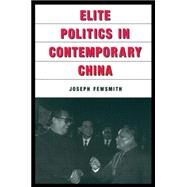 Elite Politics in Contemporary China by Fewsmith,Joseph, 9780765606877