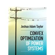 Convex Optimization of Power Systems by Taylor, Joshua Adam, 9781107076877