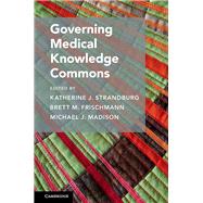 Governing Medical Knowledge Commons by Strandburg, Katherine J.; Frischmann, Brett M.; Madison, Michael J., 9781107146877