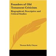 Founders of Old Testament Criticism : Biographical, Descriptive and Critical Studies by Cheyne, Thomas Kelly, 9781417946877