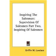 Inspiring the Salesman : Supervision of Salesmen Part Two, Inspiring of Salesmen by Lovelace, Griffin M., 9781432556877