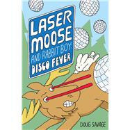 Laser Moose and Rabbit Boy: Disco Fever (Laser Moose and Rabbit Boy series, Book by Savage, Doug, 9781449486877