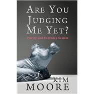 Are You Judging Me Yet? Poetry and Everyday Sexism by Moore, Kim, 9781781726877