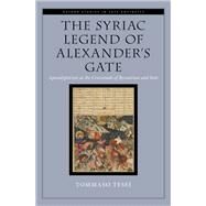 The Syriac Legend of Alexander's Gate Apocalypticism at the Crossroads of Byzantium and Iran by Tesei, Tommaso, 9780197646878