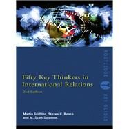 Fifty Key Thinkers in International Relations by Griffiths, Martin; Roach, Steven C.; Solomon, M. Scott, 9780203886878