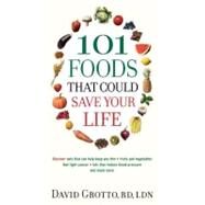 101 Foods That Could Save Your Life Discover Nuts that Can Help Keep You Thin, Fruits and Vegetables that Fight Cancer, Fats that Reduce Blood Pressure, and Much More by GROTTO, DAVID, 9780345526878