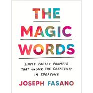 The Magic Words Simple Poetry Prompts That Unlock the Creativity in Everyone by Fasano, Joseph, 9780593716878