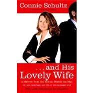 . . . And His Lovely Wife A Campaign Memoir from the Woman Beside the Man by SCHULTZ, CONNIE, 9780812976878