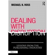 Dealing with Disruption: Lessons from the Publishing Industry by Ross,Michael N., 9781472456878