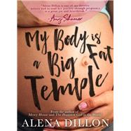 My Body Is A Big Fat Temple An Ordinary Story of Pregnancy and Early Motherhood by Dillon, Alena, 9781949116878