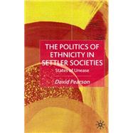 The Politics of Ethnicity in Settler Societies States of Unease by Pearson, David, 9780333636879