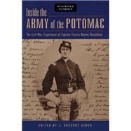Inside the Army of the Potomac The Civil War Experience of Captain Francis Adams Donaldson by Acken, J. Gregory, 9780811736879