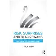 Risk, Surprises and Black Swans: Fundamental Ideas and Concepts in Risk Assessment and Risk Management by Aven; Terje, 9781138126879