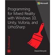 Programming for Mixed Reality with Windows 10, Unity, Vuforia, and UrhoSharp by Borycki, Dawid, 9781509306879