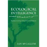 Ecological Intelligence Rediscovering Ourselves in Nature by McCallum, Ian, 9781555916879
