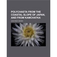 Polychaeta from the Coastal Slope of Japan, and from Kamchatka by Moore, John Percy, 9780217866880