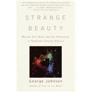 Strange Beauty Murray Gell-Mann and the Revolution in Twentieth-Century Physics by JOHNSON, GEORGE, 9780679756880