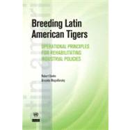 Breeding Latin American Tigers Operational Principles for Rehabilitating Industrial Policies by Devlin, Robert; Moguillansky, Graciela, 9780821386880