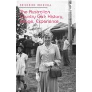 The Australian Country Girl: History, Image, Experience by Driscoll,Catherine, 9781409446880