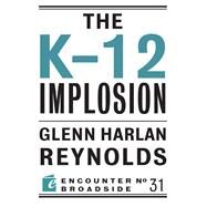 The K-12 Implosion by Reynolds, Glenn Harlan, 9781594036880
