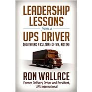 Leadership Lessons from a UPS Driver Delivering a Culture of We, Not Me by Wallace, Ron, 9781626566880