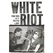 White Riot Punk Rock and the Politics of Race by Duncombe, Stephen; Tremblay, Maxwell, 9781844676880