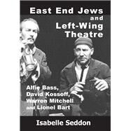 East End Jews and Left-Wing Theatre Alfie Bass, David Kossoff, Warren Mitchell and Lionel Bart by Seddon, Isabelle, 9781912676880