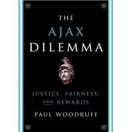 The Ajax Dilemma Justice, Fairness, and Rewards by Woodruff, Paul, 9780199356881