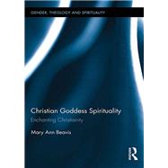 Christian Goddess Spirituality: Enchanting Christianity by Beavis; Mary Ann, 9781138936881